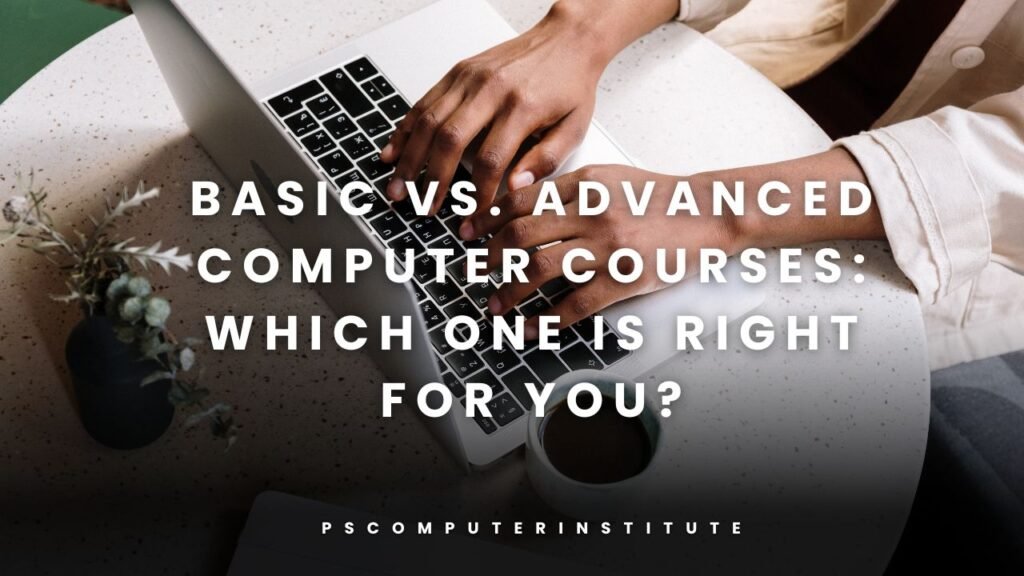 Basic vs. Advanced Computer Course: Which 1 is Right for You? - PS ...